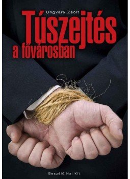 Ungváry Zsolt - Túszejtés a fővárosban Ungváry Zsolt - Túszejtés a fővárosban, null 2012 antikvár könyv