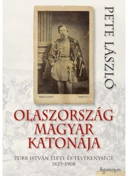 Pete László - Olaszország magyar katonájaTürr István élete és tevékenysége 1825-1908, null 2011 antikvár könyv