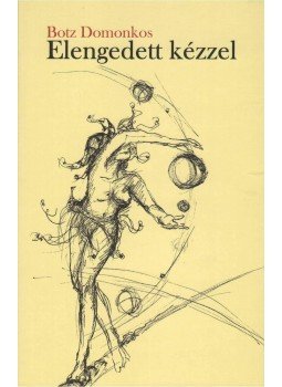 Botz Domonkos - Elengedett kézzel Botz Domonkos - Elengedett kézzel, Budapest 2012 antikvár könyv