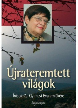 szerkesztő, Balogh F. András - Újrateremtett világok. Írások Cs. Gyimesi Éva emlékére szerkesztő, Balogh F. András - Újrateremtett világok. Írások Cs. Gyimesi Éva emlékére, null 2011 antikvár könyv