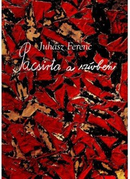 Juhász Ferenc - Pacsirta a szívben Juhász Ferenc - Pacsirta a szívben, Budapest 2008 antikvár könyv