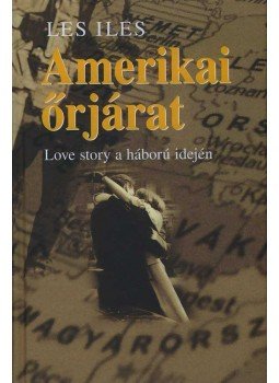 Iles, Les - AMERIKAI ŐRJÁRAT - LOVE STORY A HÁBORÚ IDEJÉN, null 2007 antikvár könyv