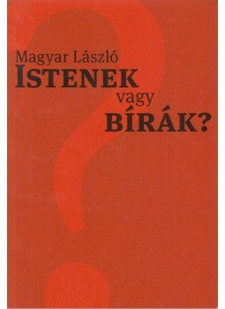 Magyar László - Istenek vagy bírák? Magyar László - Istenek vagy bírák?, Budapest 2008 antikvár könyv