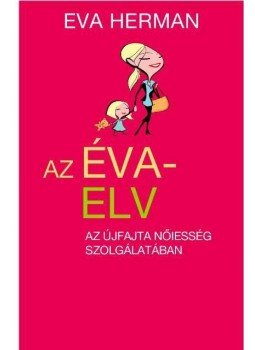 HERMAN, EVA - Az Éva-elv - Az újfajta nőiesség szolgálatában, Győr 2010 antikvár könyv