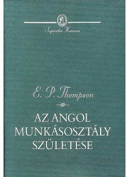THOMPSON,E.P. - AZ ANGOL MUNKÁSOSZTÁLY SZÜLETÉSE - SAPIENTIA HUMANA - THOMPSON,E.P. - AZ ANGOL MUNKÁSOSZTÁLY SZÜLETÉSE - SAPIENTIA HUMANA -, null 2007 antikvár könyv