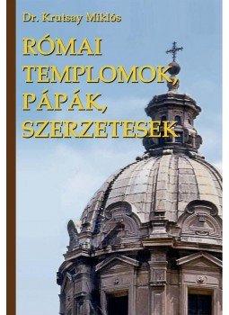 KRUTSAY MIKLÓS DR. - RÓMAI TEMPLOMOK, PÁPÁK, SZERZETESEK, null 2010 antikvár könyv