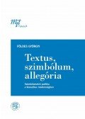 Földes Györgyi - Textus, szimbólum, allegória. Szimbólumelvű poétika a klasszikus modernségben