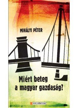 Mihályi Péter - Miért beteg a magyar gazdaság? Mihályi Péter - Miért beteg a magyar gazdaság?, null 0 antikvár könyv