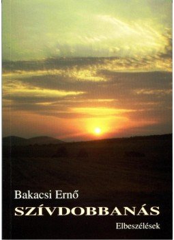 Bakacsi Ernő - SZÍVDOBBANÁS - ELBESZÉLÉSEK Bakacsi Ernő - SZÍVDOBBANÁS - ELBESZÉLÉSEK, null 2010 antikvár könyv