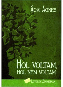 Ágai Ágnes - Hol voltam, hol nem voltam. Levelek Zsombinak Ágai Ágnes - Hol voltam, hol nem voltam. Levelek Zsombinak, null 2010 antikvár könyv