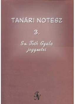 Sz. Tóth Gyula - TANÁRI NOTESZ 3. - SZ. TÓTH GYULA JEGYZETEI, null 2009 antikvár könyv