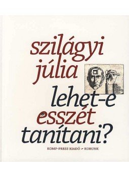 Szilágyi Júlia - Lehet-e esszét tanítani? Szilágyi Júlia - Lehet-e esszét tanítani?, Kolozsvár 2007 antikvár könyv