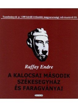 Raffay Endre - A KALOCSAI MÁSODIK SZÉKESEGYHÁZ ÉS FARAGVÁNYAI, null 2010 antikvár könyv