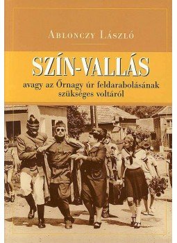 Ablonczy László - SZÍN-VALLÁS, AVAGY AZ ŐRNAGY ÚR FELDARABOLÁSÁNAK SZÜKSÉGES .., null 0 antikvár könyv