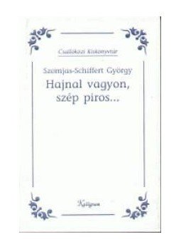 Szomjas Schiffert György - Hajnal vagyon, szép piros... Szomjas Schiffert György - Hajnal vagyon, szép piros..., null 0 antikvár könyv