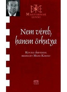 Mezei Károly - NEM VÉREB, HANEM ŐRKUTYA - KOVÁCS ÁRPÁDDAL BESZÉLGET MEZEI KÁROLY, null 2010 antikvár könyv