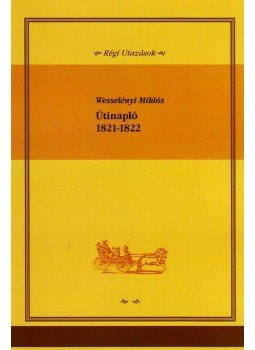 Wesselényi Miklós - Útinapló 1821-1822 Wesselényi Miklós - Útinapló 1821-1822, Budapest 2008 antikvár könyv