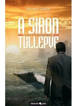 Szilágyi Gábor - A síron túllépve, avagy a lélek kálváriája Szilágyi Gábor - A síron túllépve, avagy a lélek kálváriája, Sopron 2009 antikvár könyv