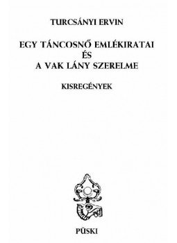 Turcsányi Ervin - EGY TÁNCOSNŐ EMLÉKIRATAI ÉS A VAK LÁNY SZERELME - ÜKH 2010, null 2010 antikvár könyv