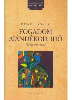 Deák László; Zsille Gábor (szerk.) - Fogadom ajándékod, idő Deák László; Zsille Gábor (szerk.) - Fogadom ajándékod, idő, null 2010 antikvár könyv