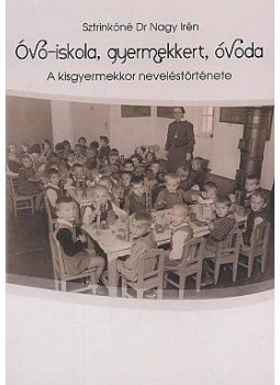 SZTRINKÓNÉ DR NAGY IRÉN - ÓVÓ-ISKOLA, GYERMEKKERT, ÓVODA - A KISGYERMEKKOR NEVELÉSTÖRTÉNETE, null 2009 antikvár könyv