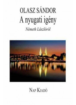 Olasz Sándor - A nyugati igény - Németh Lászlóról Olasz Sándor - A nyugati igény - Németh Lászlóról, Budapest 2011 antikvár könyv