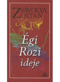 Zsávolya Zoltán - Égi Rozi ideje - ÜKH 2012 Zsávolya Zoltán - Égi Rozi ideje - ÜKH 2012, null 2012 antikvár könyv