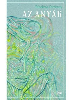 DIMOVA, TEODORA - Az anyák DIMOVA, TEODORA - Az anyák, null 2010 antikvár könyv