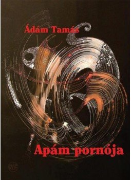 Ádám Tamás - Apám pornója Ádám Tamás - Apám pornója, null 2010 antikvár könyv