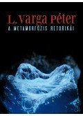 L. Varga Péter - A METAMORFÓZIS RETORIKÁI