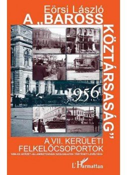 Eörsi László - A "Baross Köztársaság" 1956. A VII. kerületi felkelőcsoportok, null 2011 antikvár könyv