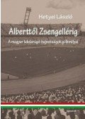 Hetyei László - ALBERTTŐL ZSENGELLÉRIG - A MAGYAR LABDARÚGÓ-BAJNOKSÁGOK GÓLKIRÁLYAI