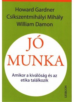 GARDNER, CSÍKSZENTMIHÁLYI, DAMON - Jó munka - Amikor a kiválóság és az etika találkozik GARDNER, CSÍKSZENTMIHÁLYI, DAMON - Jó munka - Amikor a kiválóság és az etika találkozik, null 2009 antikvár könyv