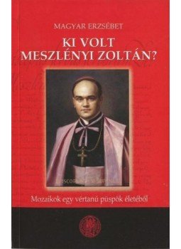 Magyar Erzsébet - Ki volt Meszlényi Zoltán?, Budapest 2009 antikvár könyv