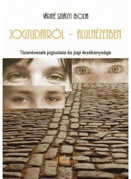 Váriné Szilágyi Ibolya - JOGTUDATRÓL - ALULNÉZETBEN - TIZENÉVESEK JOGTUDATA ÉS JOGI ÉRZÉKENYSÉGE, null 2010 antikvár könyv