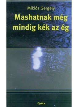 Miklós Gergely - Mashatnak még mindig kék az ég Miklós Gergely - Mashatnak még mindig kék az ég, Budapest 2006 antikvár könyv