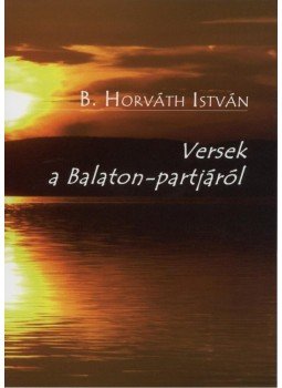 B. Horváth István - Versek a Balaton-partjáról B. Horváth István - Versek a Balaton-partjáról, null 2011 antikvár könyv