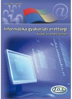 Holczer József - Informatika gyakorlati érettségi közép- és emelt szinten Holczer József - Informatika gyakorlati érettségi közép- és emelt szinten, null 2011 antikvár könyv