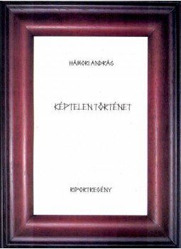 Hámori András - Képtelen történet - Riportregény, null 2010 antikvár könyv