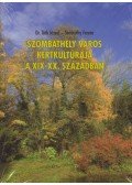 Tóth József,Somkuthy Ferenc - SZOMBATHELY VÁROS KERTKULTÚRÁJA A XIX-XX. SZÁZADBAN