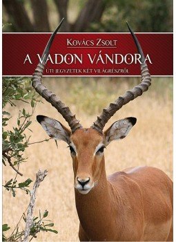 Kovács Zsolt - A vadon vándora - Úti jegyzetek két világrészről Kovács Zsolt - A vadon vándora - Úti jegyzetek két világrészről, null 2012 antikvár könyv