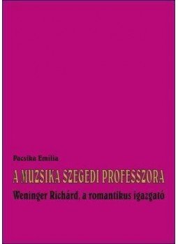 Pacsika Emília - A MUZSIKA SZEGEDI PROFESSZORA - WENINGER RICHÁRD, A ROMANTIKUS IGAZGATÓ, null 2010 antikvár könyv