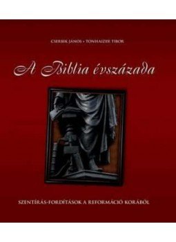 CSERBIK JÁNOS ,  TONHAIZER TIBO - A Biblia évszázada - Szentírás-fordítások a reformáció korából - Szentírás-fordítások a reformáció korából, null 2008 antikvár könyv