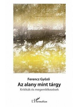 Ferencz Győző - Az alany mint tárgy - Kritikák és megemlékezések Ferencz Győző - Az alany mint tárgy - Kritikák és megemlékezések, null 2014 antikvár könyv