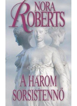 Nora Roberts - A három sorsistennő Nora Roberts - A három sorsistennő, Budapest 2003 antikvár könyv