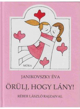 Janikovszky Éva - Örülj, hogy lány! Janikovszky Éva - Örülj, hogy lány!, Budapest 2013 antikvár könyv