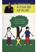 McGRAW, PHIL DR - A CSALÁD AZ ELSŐ - LÉPÉSRŐL LÉPÉSRE A NAGYSZERŰ CSALÁD MEGTE