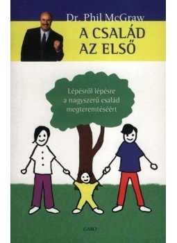 McGRAW, PHIL DR - A CSALÁD AZ ELSŐ - LÉPÉSRŐL LÉPÉSRE A NAGYSZERŰ CSALÁD MEGTE, null 2006 antikvár könyv
