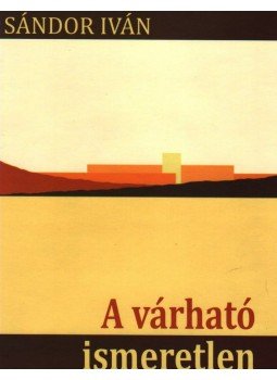 Sándor Iván - A várható ismeretlen Sándor Iván - A várható ismeretlen, Szeged 2009 antikvár könyv
