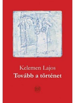 Kelemen Lajos - Tovább a történet Kelemen Lajos - Tovább a történet, null 2015 antikvár könyv